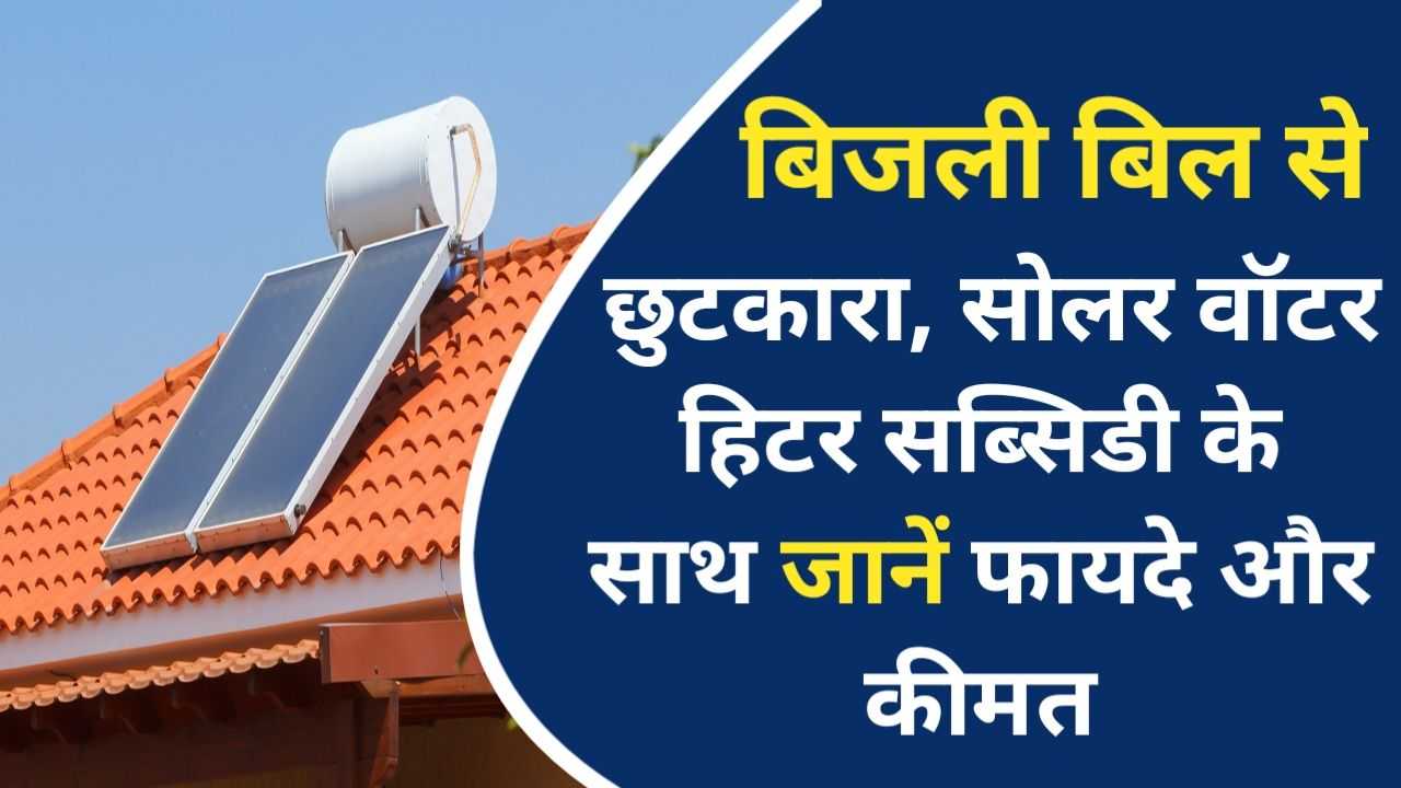 Solar Water Heater Sabsidy: बिजली बिलों को बाय बाय, सोलर वॉटर हिटर से सीधा चलेगा घर, यहां पढ़ें कैसे